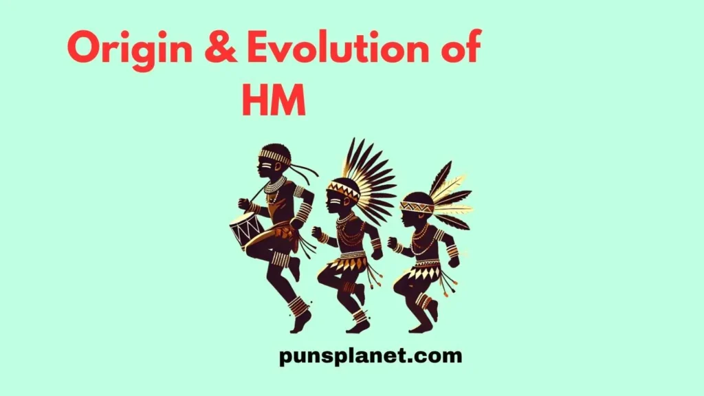Origin & Evolution of HM