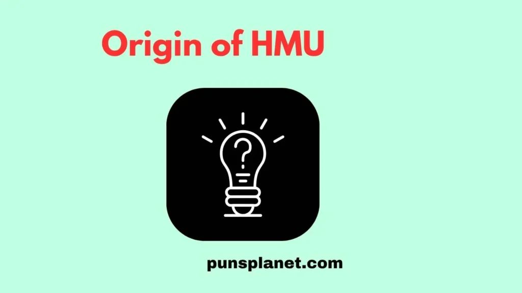 Origin of HMU