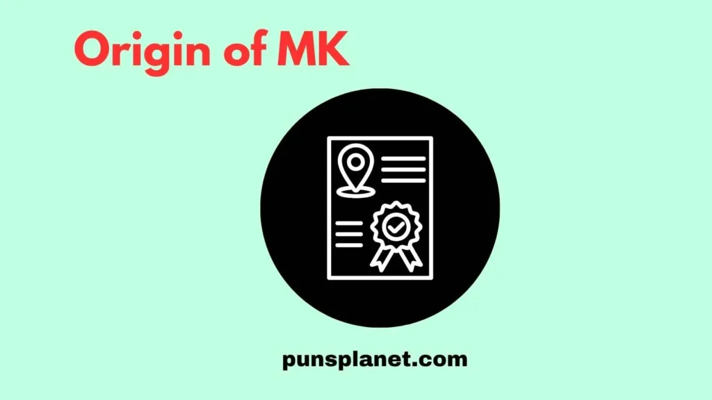 Origin of MK