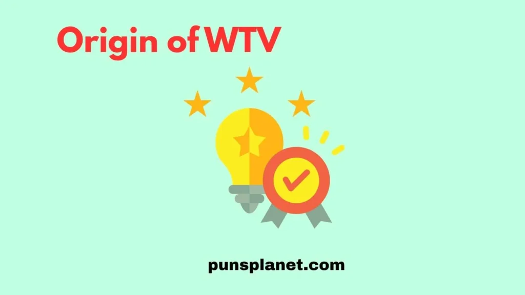 Origin of WTV