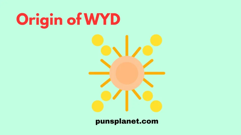 Origin of WYD