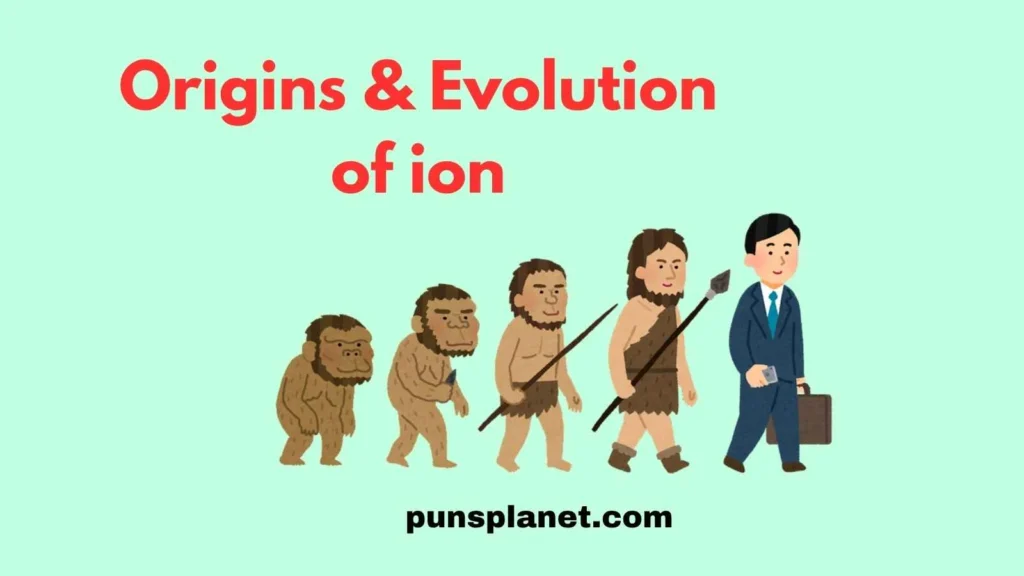 Origins & Evolution of ion