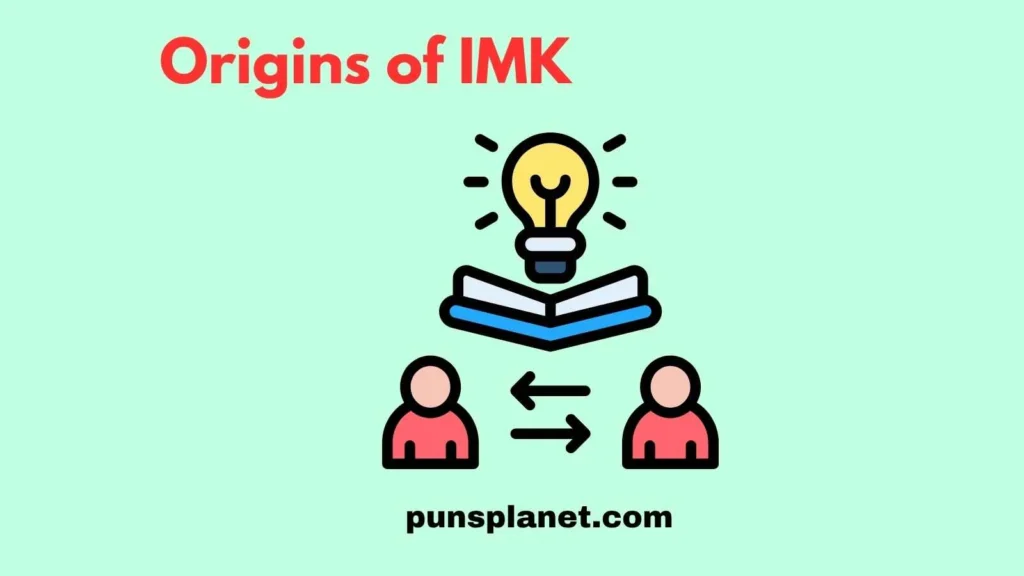 Origins of IMK