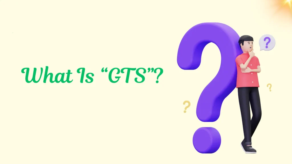 What Is “GTS”?