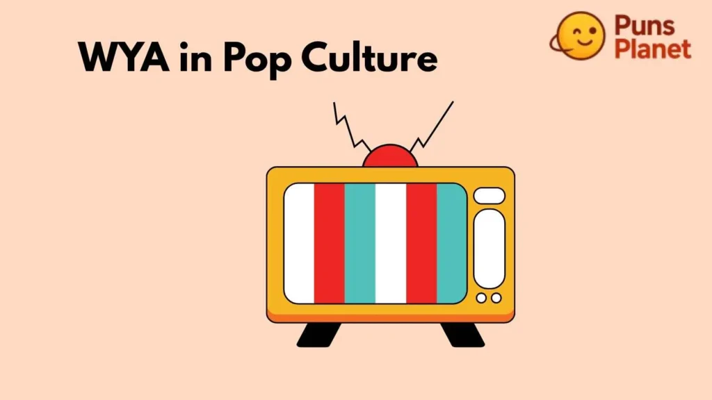 WYA in Pop Culture